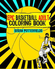 Title: Epic Basketball Adult Coloring Book, Author: Susan Potterfields