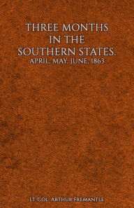 Title: Three Months in the Southern States, Author: Arthur Fremantle