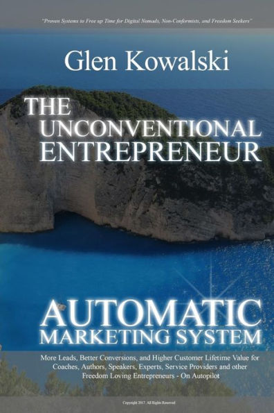 Unconventional Entrepreneur Automatic Marketing System: More Leads, Better Conversions, and Higher Customer Lifetime Value for Coaches, Authors, Speakers, Experts, Service Providers and other Freedom Loving Entrepreneurs - On Autopilot