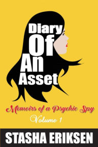 Title: Diary of An Asset: Memoirs of a Psychic Spy, Author: Stasha Eriksen