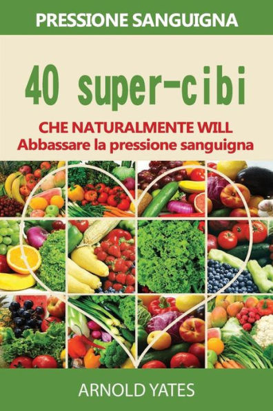 Soluzioni di pressione sanguigna: pressione: 40 super-cibi che naturalmente si abbassano la pressione sanguigna: Super alimenti, dieta Dash, basso sale, mangiare sano