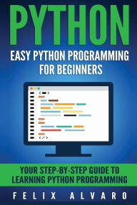 Title: Python: Easy Python Programming For Beginners, Your Guide to Learning Python, Author: Felix Alvaro