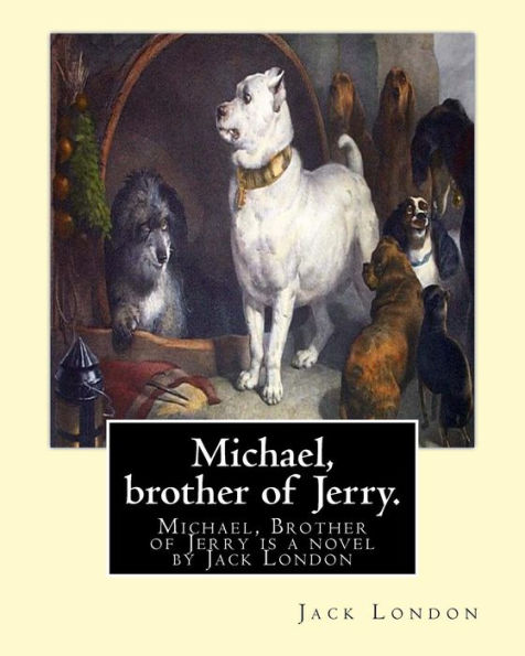 Michael, brother of Jerry. By: Jack London: Michael, Brother of Jerry is a novel by Jack London released in 1917. This novel is the sequel to his previous novel Jerry of the Islands also released in 1917. Jerry and Michael, born in the Solomon Islands.