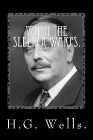 Title: When the Sleeper Wakes by H.G. Wells., Author: H. G. Wells