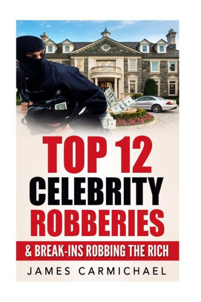 Celebrity Robberies: Top 12 Celebrity Robberies and Break-Ins Robbing The Rich