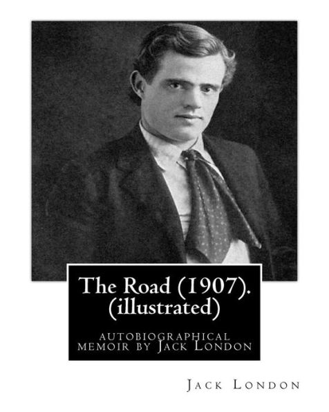 The Road (1907). By: Jack London (illustrated): autobiographical memoir by Jack London