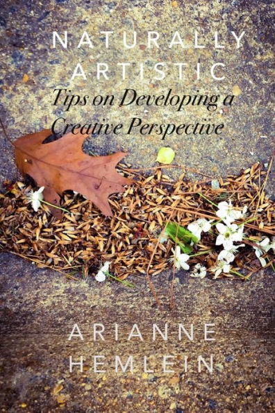 Naturally Artistic: Tips on Developing a Creative Perspective