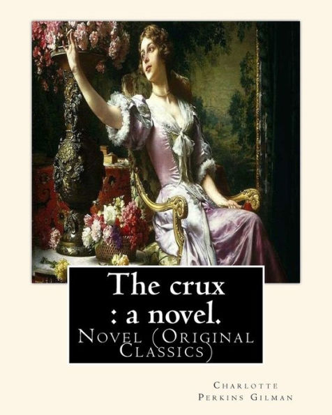 The crux: a novel. By: Charlotte Perkins Gilman: Novel (Original Classics)