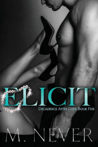 Title: Elicit (Decadence After Dark Book 5), Author: M Never