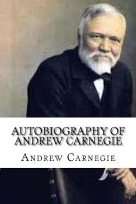 Title: Autobiography of Andrew Carnegie, Author: Andrew Carnegie