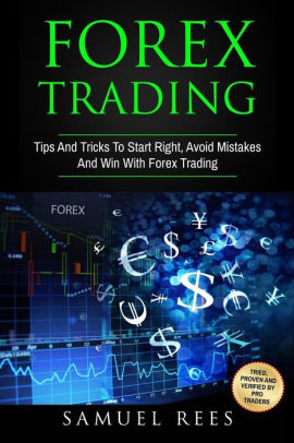 Forex Trading Tips And Tricks To Start Right Avoid Mistakes And Win With Forex Trading - 