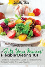 Fits Your Macros: The Flexible Dieting 101 Cookbook Along With a Guide to Flexible Dieting To Build Healthy and Lean Muscles