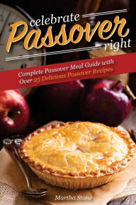 Title: Celebrate Passover Right: Complete Passover Meal Guide with Over 25 Delicious Passover Recipes, Author: Martha Stone