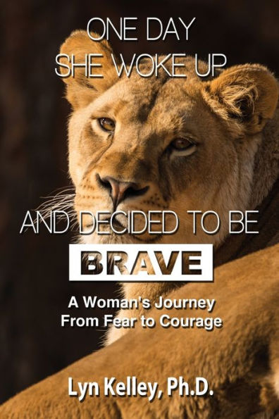One Day She Woke Up and Decided to Be Brave: A Woman's Journey from Fear Courage