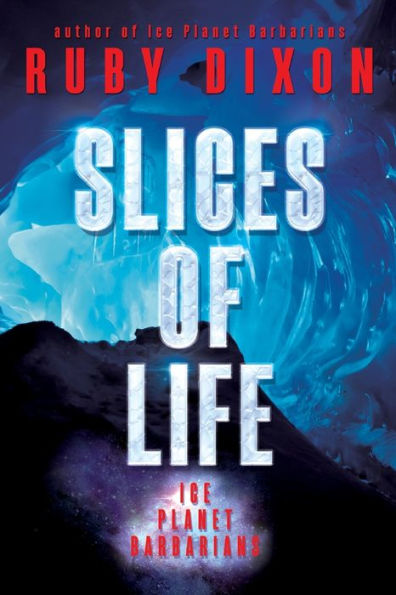 Slices of Life: An Ice Planet Barbarians Short Story Collection