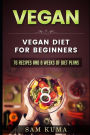 Vegan Diet Plan for Begineers: 76 Vegan Recipes and 8 Weeks of Diet Plans