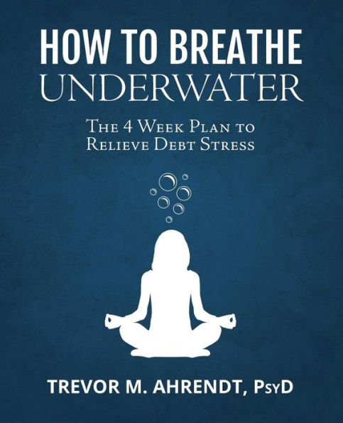 How to Breathe Underwater: The 4 Week Plan to Relieve Debt Stress
