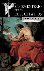 Title: El cementerio de los resucitados, Author: Miguel F Callejas