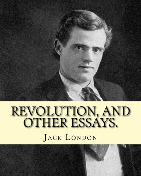 textsRevolution, and other essays. By: Jack London