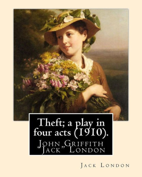 Theft; a play in four acts (1910). By: Jack London