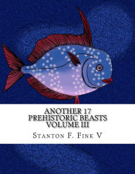 Title: Another 17 Prehistoric Beasts: Everyone Should Know About, Author: Stanton Fordice Fink V
