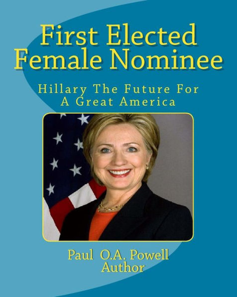 First Elected Female Nominee: Hillary Clinton The Future For a Great America