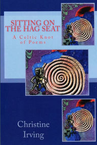 Title: Sitting On The Hag Seat: A Celtic Knot of Poems, Author: John Irving