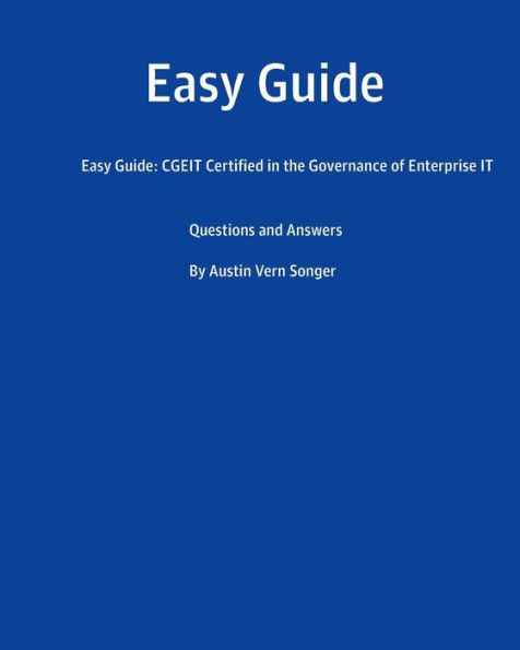 Easy Guide: CGEIT Certified in the Governance of Enterprise IT: Questions and Answers