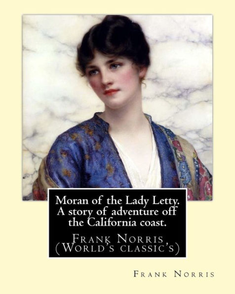 Moran of the Lady Letty. A story of adventure off the California coast.: By: Frank Norris (World's classic's)