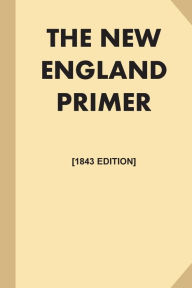 Title: The New England Primer [1843 Edition, Illustrated] (Large Print): or, An Easy and Pleasant Guide to the Art of Reading, Adorned with Cuts; to Which is Added, the Catechism., Author: Various