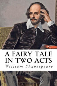 Title: A Fairy Tale in Two Acts, Author: William Shakespeare