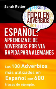 Title: Espanol: Aprendizaje de Adverbios por Via Rapida para Alemanes: Los 100 adverbios mas usados en espanol con 600 frases de ejemplo, Author: Sarah Retter