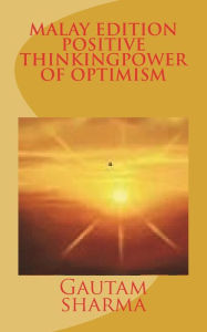 Title: MALAY Edition of POSITIVE THINKING POWER OF OPTIMISM: PEMIKIRAN POSTIF Kuasa Keyakinan, Author: Gautam sharma