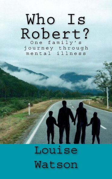 Who Is Robert?: One family's journey through mental illness