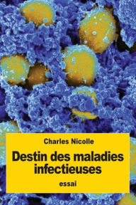 Title: Destin des maladies infectieuses, Author: Charles Nicolle