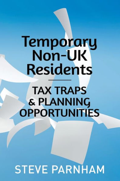 Temporary Non-UK Residents: Tax Traps and Planning Opportunities