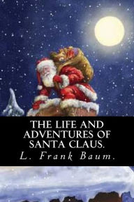 Title: The Life and Adventures of Santa Claus by L. Frank Baum., Author: L. Frank Baum