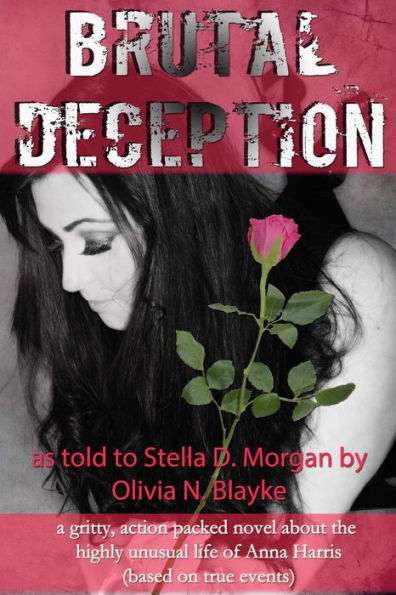 Brutal Deception: A gritty action packed novel about the unusual life of Anna Harris as told to Stella D. Morgan by Olivia N. Blayke (based on true events)