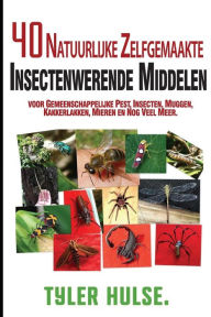 Title: Zelfgemaakte insectenwerende middelen: 40 natuurlijke zelfgemaakte insectenwerende middelen voor muggen, mieren, vliegen, kakkerlakken en voorkomende plagen: Outdoor, mieren, kakkerlakken, vliegen, muggen, spinnen, reizen, reizen, aromatherapie, Camping, Author: Tyler Hulse