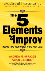 Title: The 5 Elements of Improv: How to Take Your Improv to the Next Level, Author: Karen L Eichler