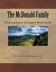 Title: The McDonald Family: {Descendants of Angus McDonald}, Author: Robert J McSwain Jr