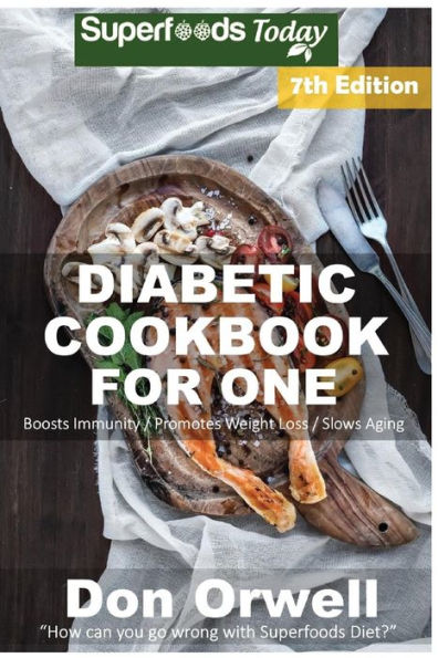 Diabetic Cookbook For One: Over 250 Diabetes Type-2 Quick & Easy Gluten Free Low Cholesterol Whole Foods Recipes full of Antioxidants & Phytochemicals