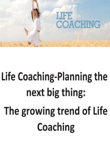 Life Coaching-Planning the next big thing: The growing trend of Life Coaching