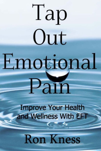 Tap Out Emotional Pain: Use This Emotional Freedom Technique to Improve Your Health and Wellness