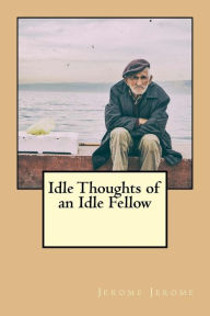 Title: Idle Thoughts of an Idle Fellow, Author: Jerome K. Jerome