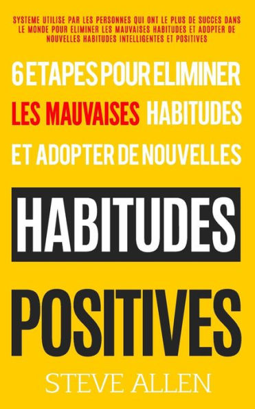 Croissance Personnelle - Les 6 Etapes Uniques Dont Vous Aurez Besoin Pour Eliminer n'Importe Quelle Mauvaise Habitude Et En Creer Des Positives: Systeme Utilise Par Les Personnes Qui Ont Le Plus de Succes Dans Le Monde Pour Eliminer Les Mauvaises Habitude