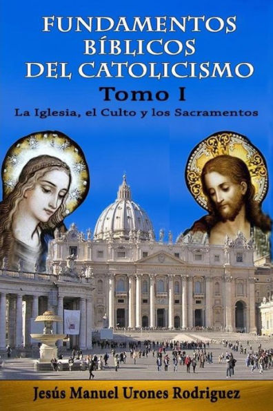 Fundamentos Bï¿½blicos del Catolicismo I: La Iglesia, el Culto y los Sacramentos