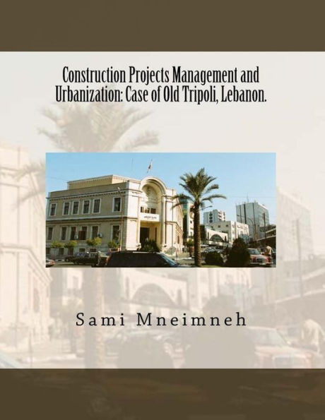 Construction Projects Management and Urbanization: Case of Old Tripoli, Lebanon.