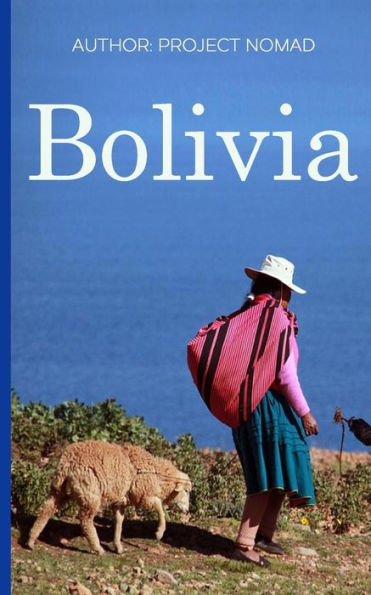 Bolivia: Bolivia Travel Guide for Your Perfect Bolivian Adventure!: Written by Local Bolivian Travel Expert