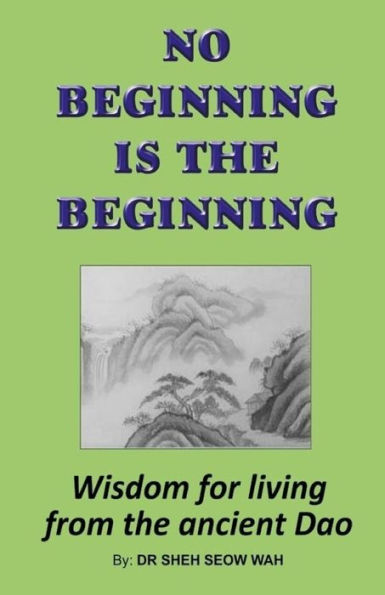 No Beginning Is The Beginning: Wisdom for living from the ancient Dao
